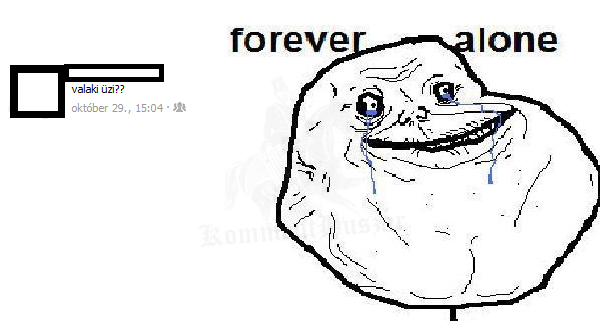 foreever aloneeeeeeee !!
 

